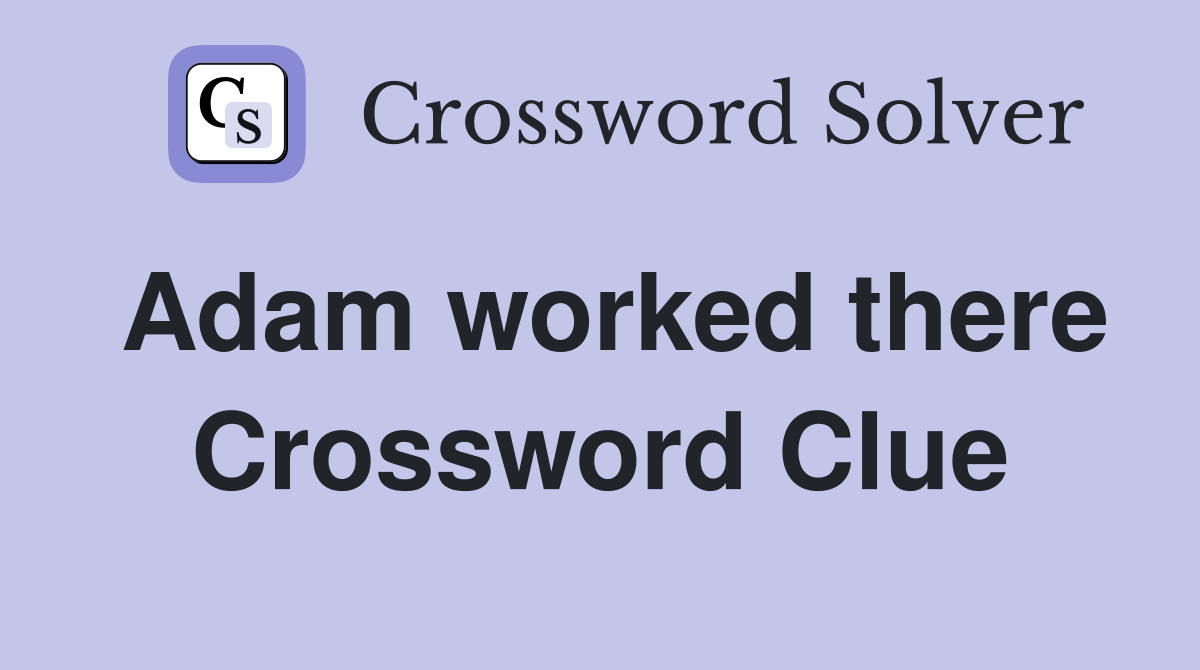 Adam worked there Crossword Clue