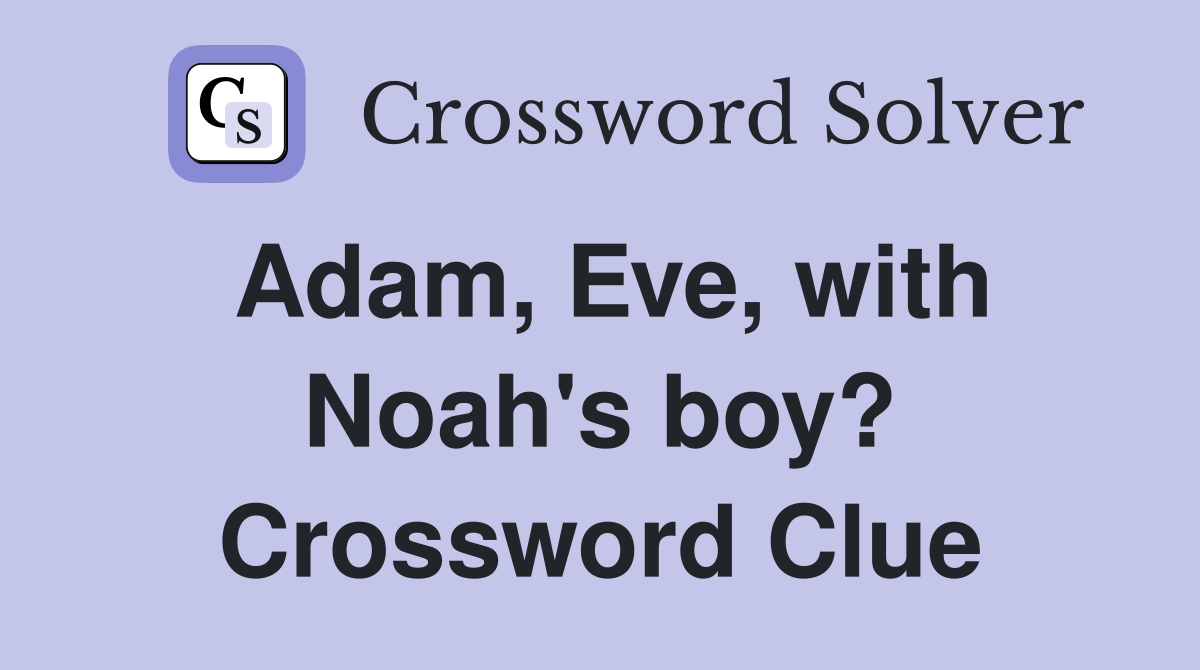 Adam, Eve, with Noah's boy? Crossword Clue