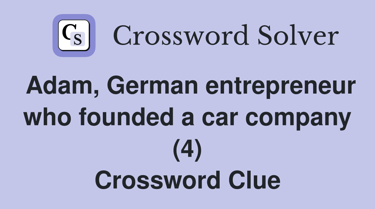 Adam, German entrepreneur who founded a car company (4) Crossword Clue