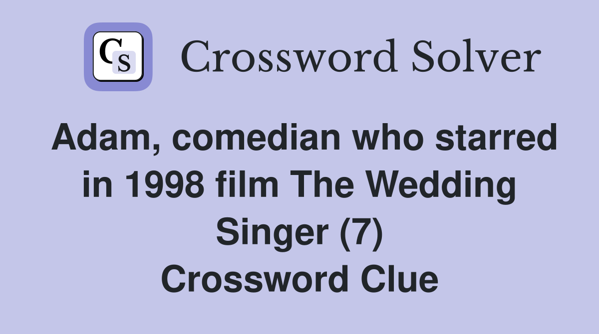 Adam, comedian who starred in 1998 film The Wedding Singer (7) Crossword Clue