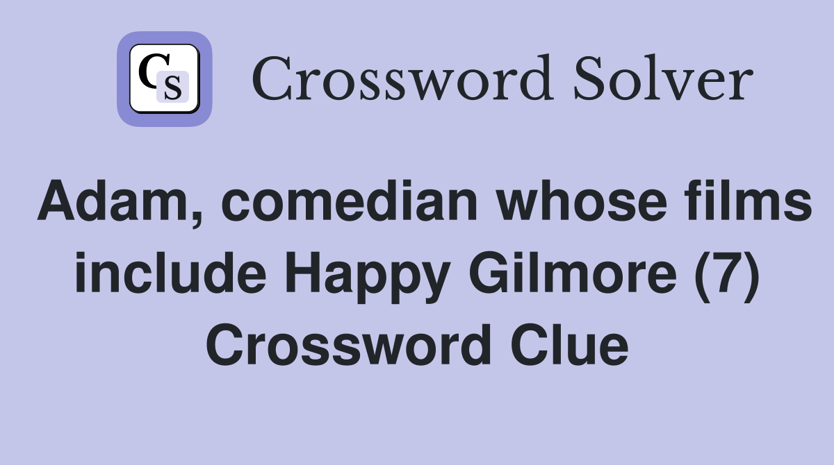 Adam, comedian whose films include Happy Gilmore (7) Crossword Clue