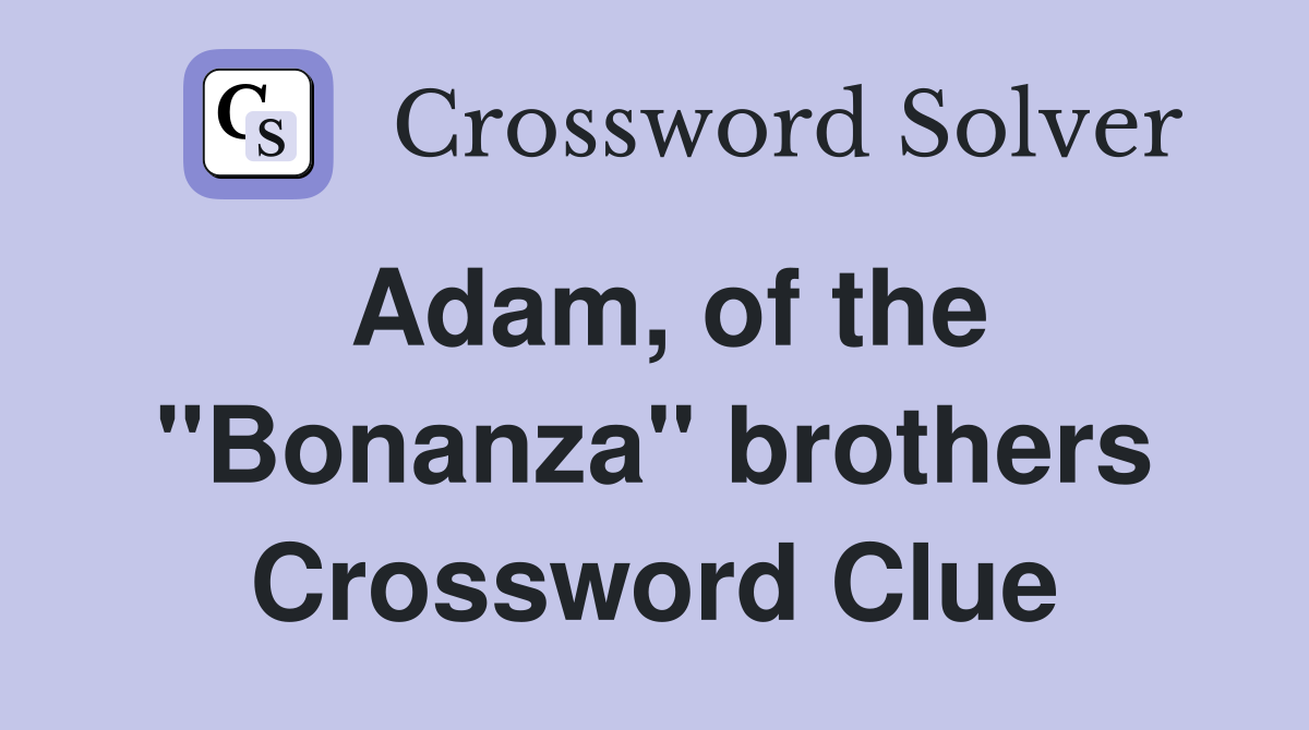 Adam, of the "Bonanza" brothers Crossword Clue