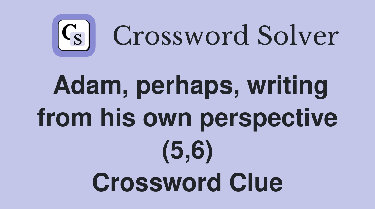 Adam, perhaps, writing from his own perspective (5,6) Crossword Clue