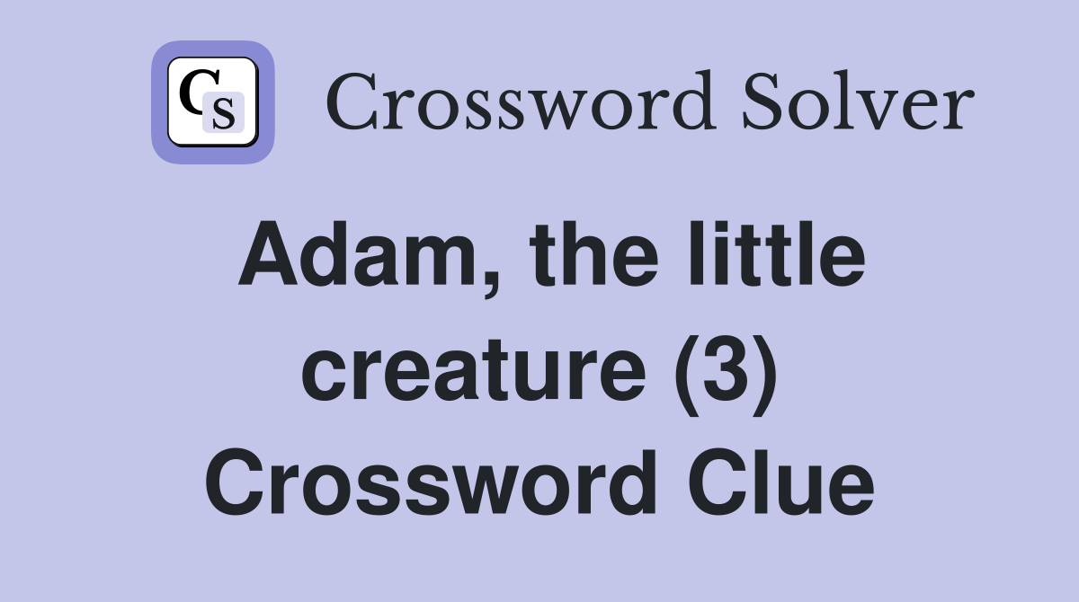 Adam, the little creature (3) Crossword Clue