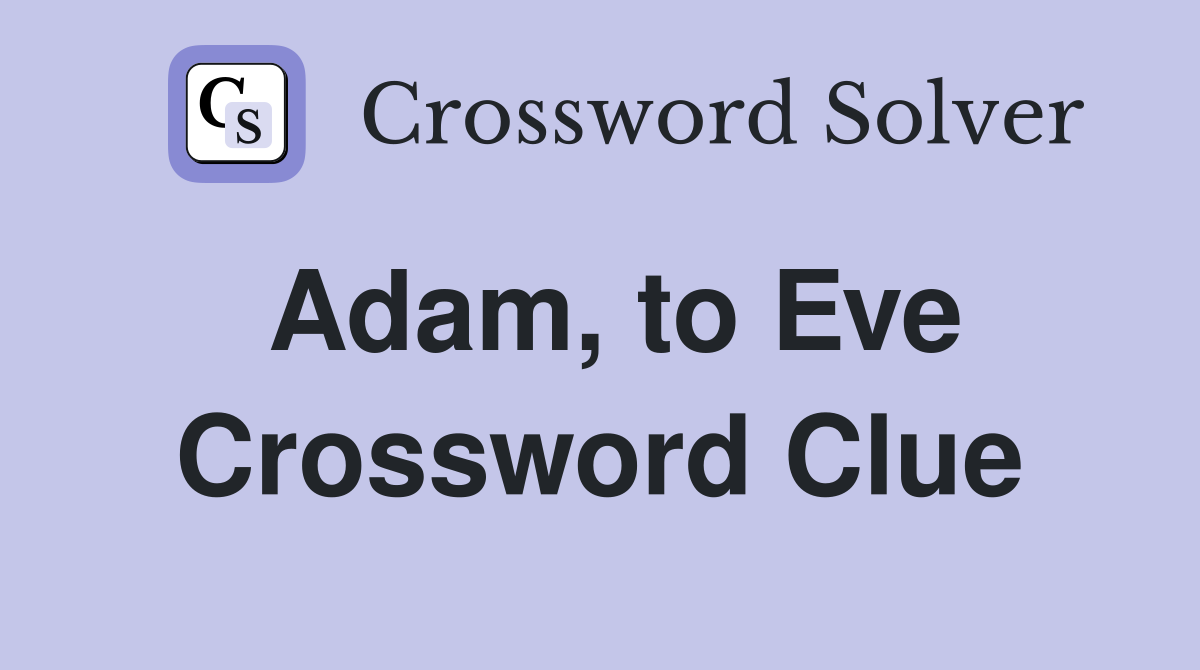 Adam, to Eve Crossword Clue