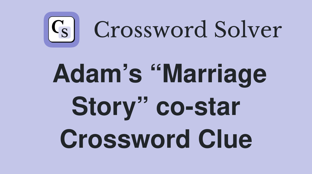 Adam’s “Marriage Story” co-star Crossword Clue