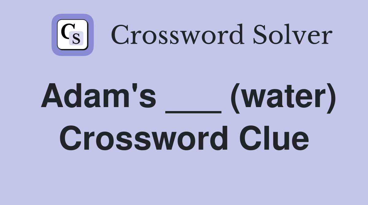 Adam's ___ (water) Crossword Clue