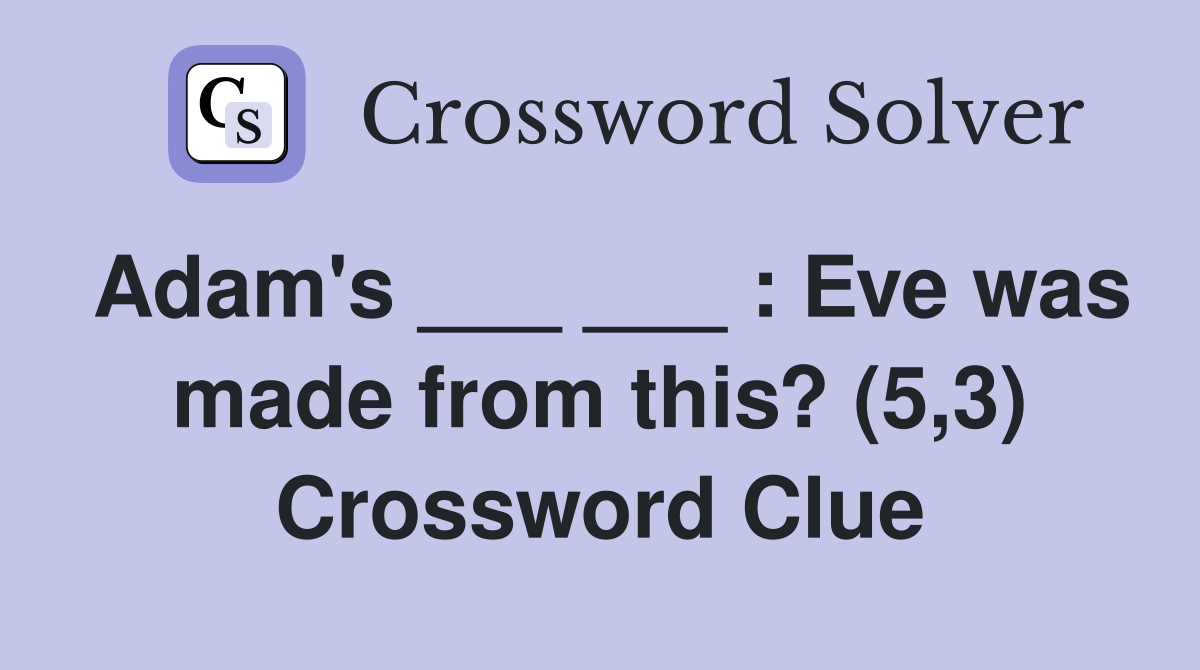 Adam's ___ ___ : Eve was made from this? (5,3) Crossword Clue