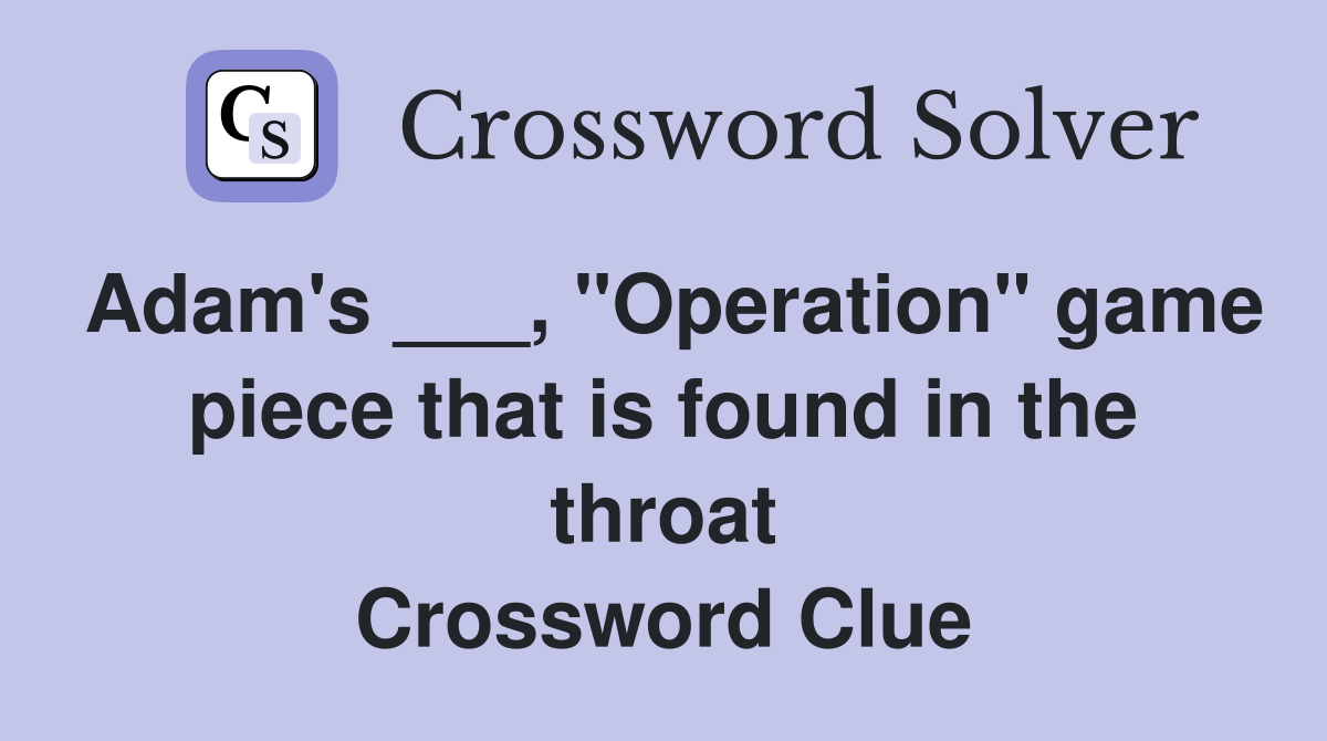 Adam's ___, "Operation" game piece that is found in the throat Crossword Clue