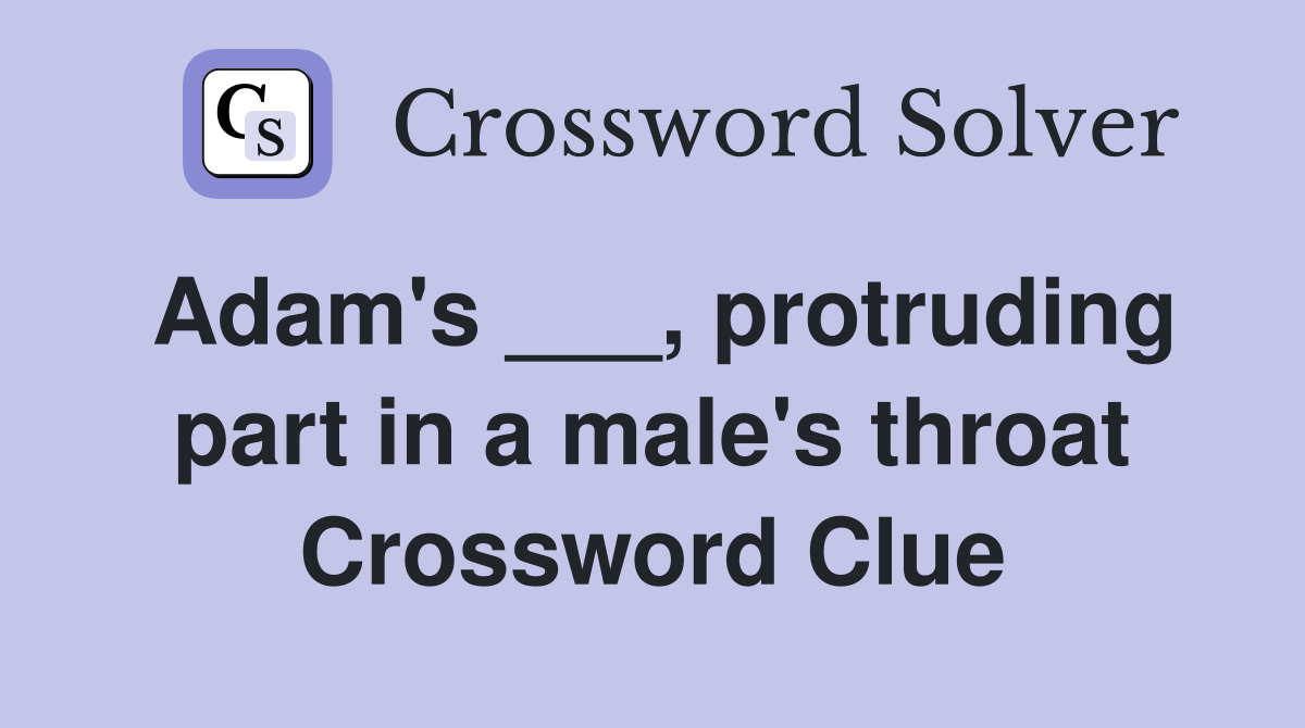 Adam's ___, protruding part in a male's throat Crossword Clue