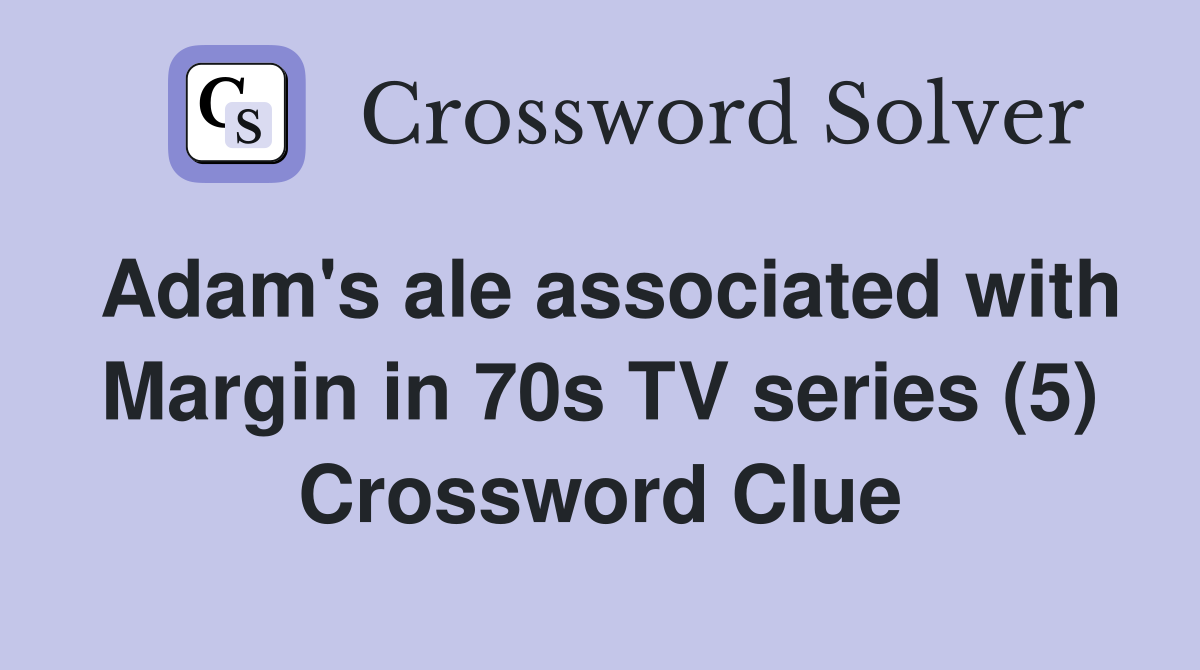 Adam's ale associated with Margin in 70s TV series (5) Crossword Clue