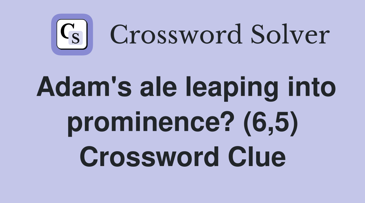 Adam's ale leaping into prominence? (6,5) Crossword Clue