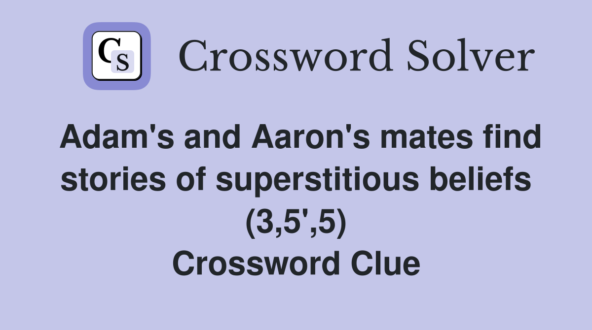 Adam's and Aaron's mates find stories of superstitious beliefs (3,5',5) Crossword Clue