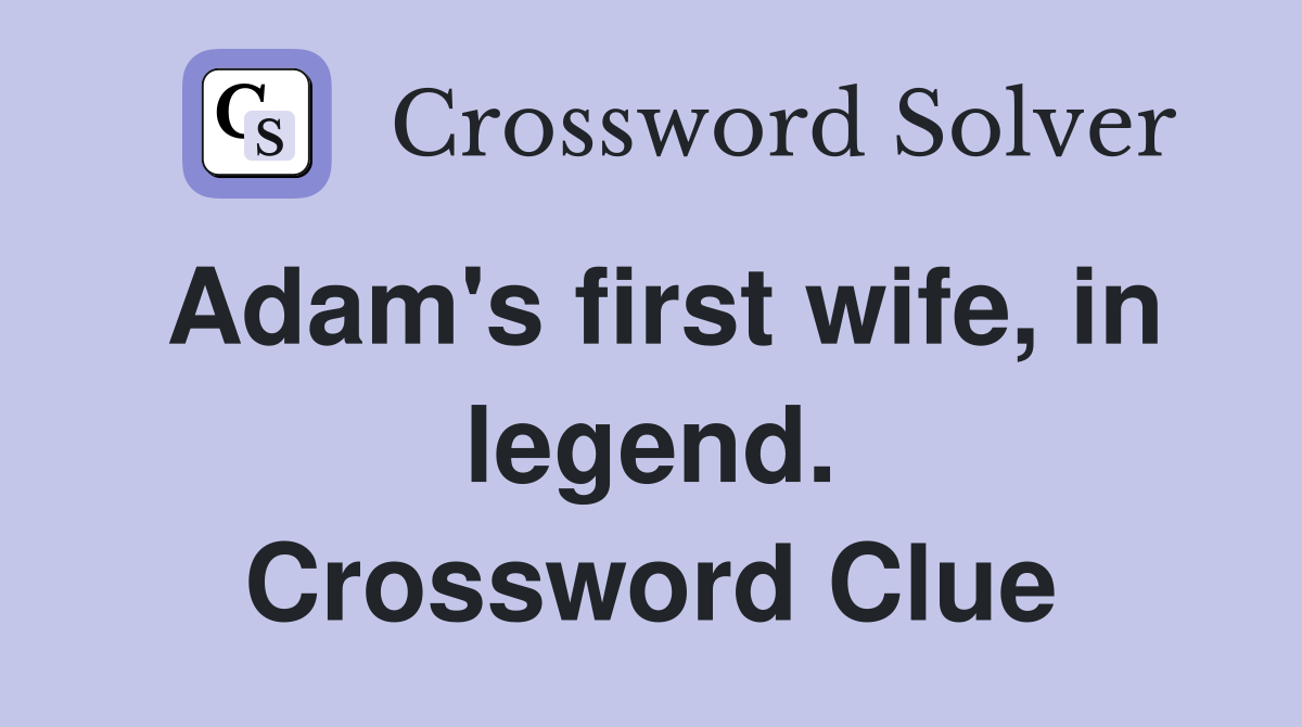Adam's first wife, in legend. Crossword Clue