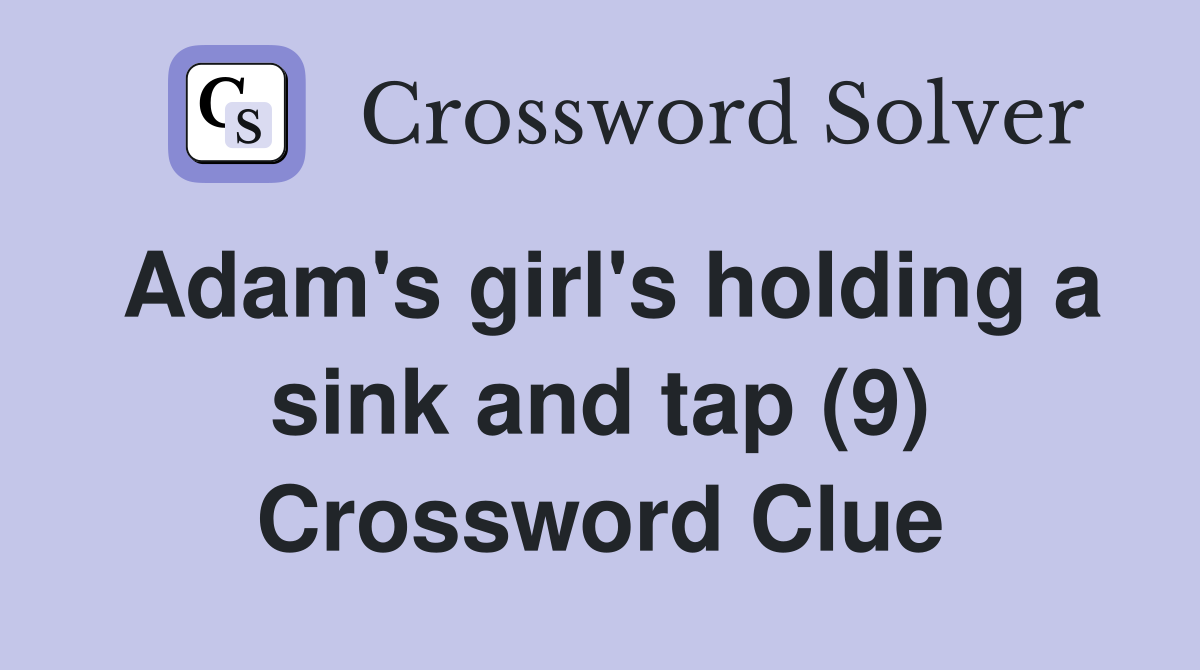 Adam's girl's holding a sink and tap (9) Crossword Clue