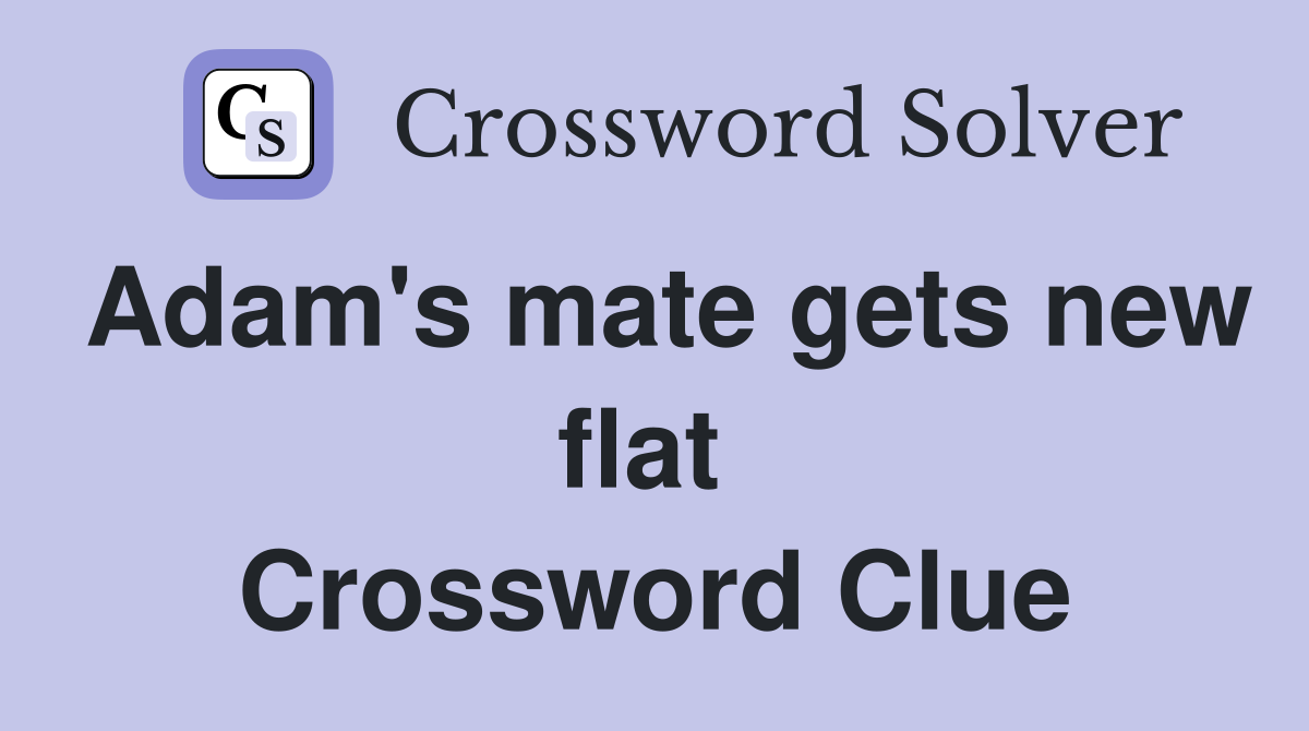 Adam's mate gets new flat  Crossword Clue