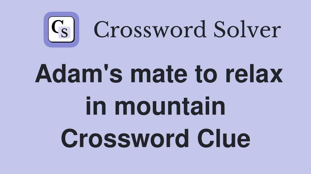 Adam's mate to relax in mountain Crossword Clue