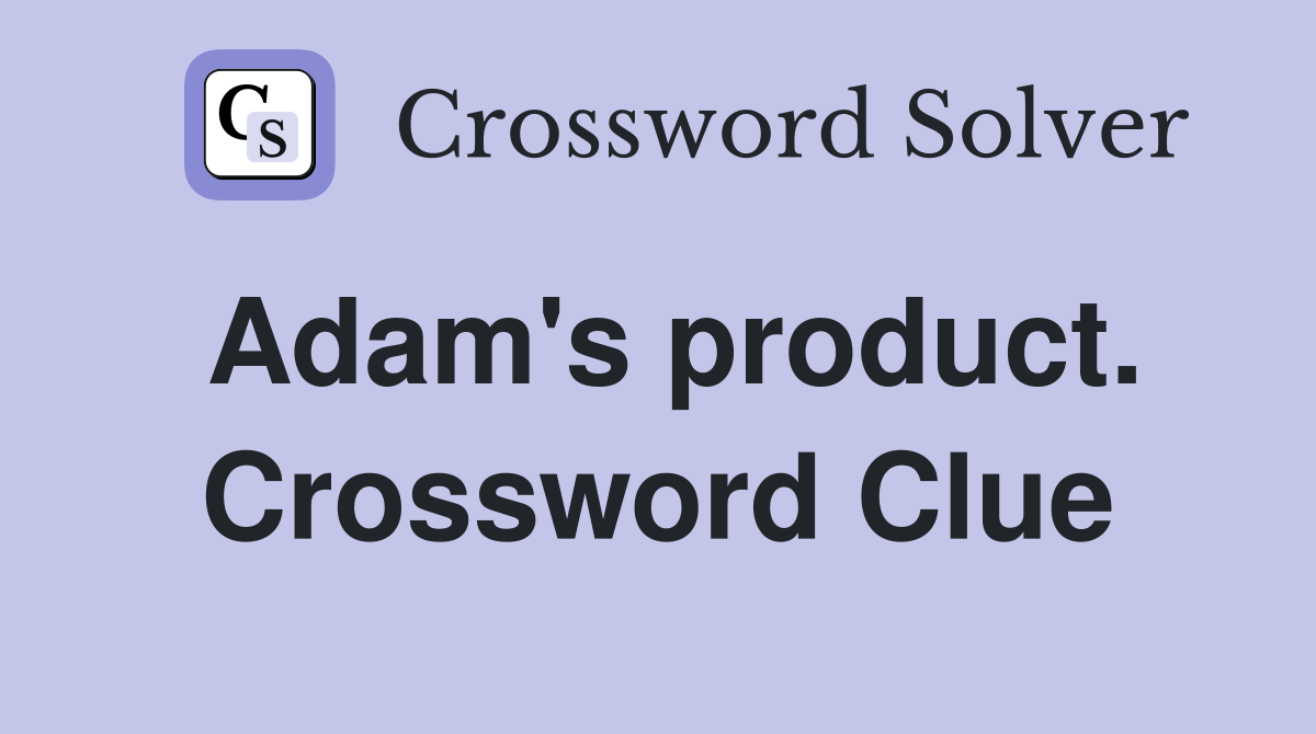 Adam's product. Crossword Clue