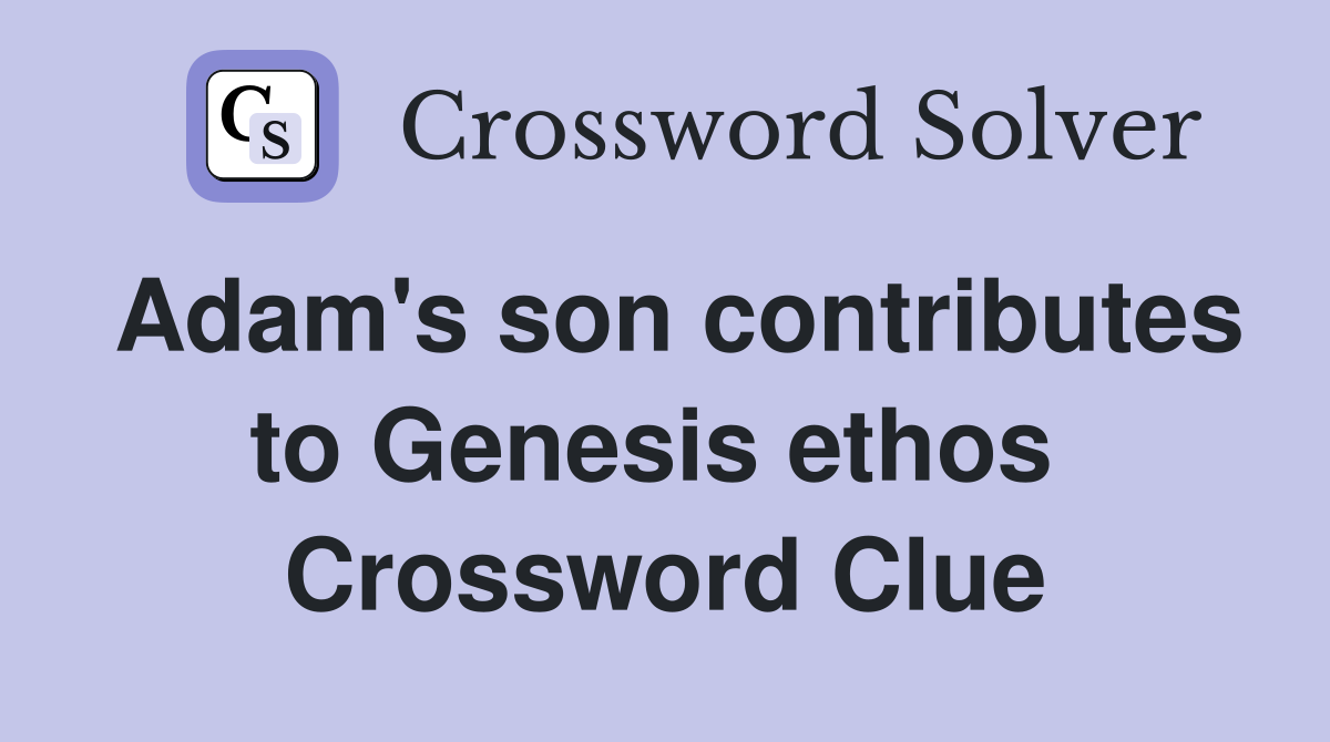 Adam's son contributes to Genesis ethos  Crossword Clue