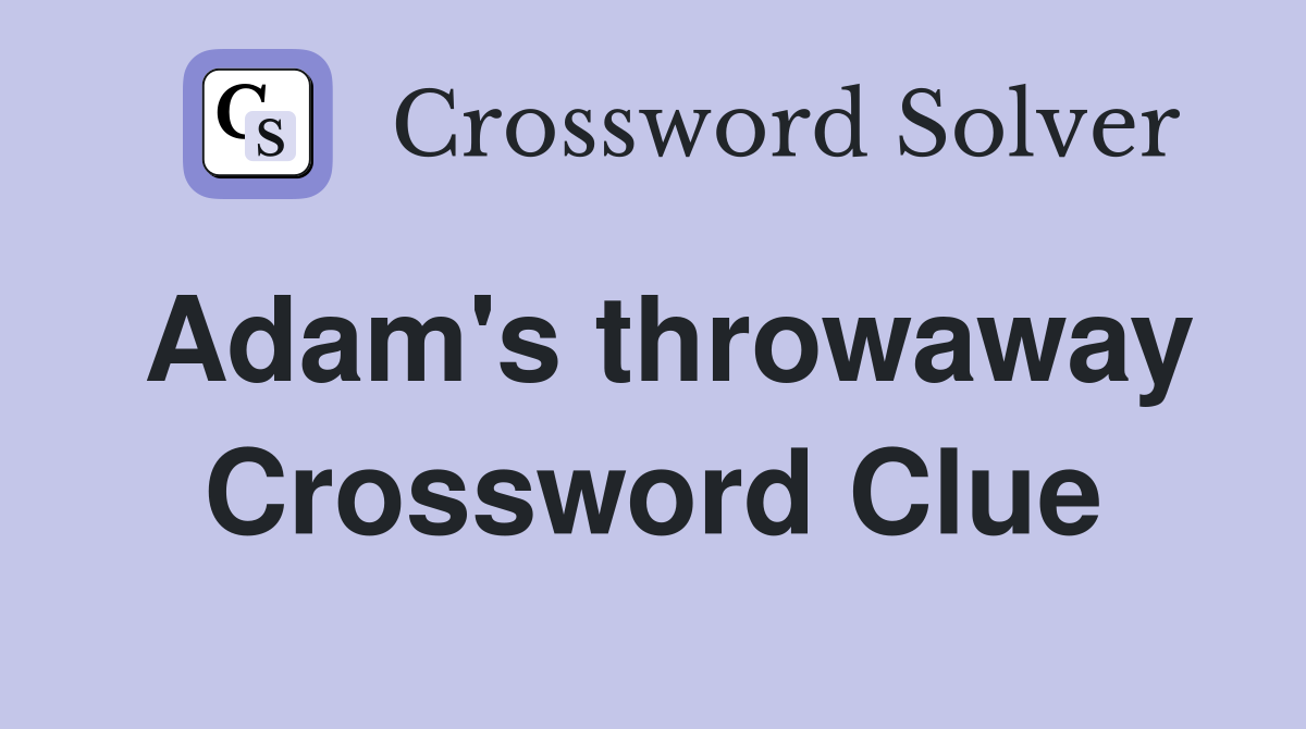 Adam's throwaway Crossword Clue