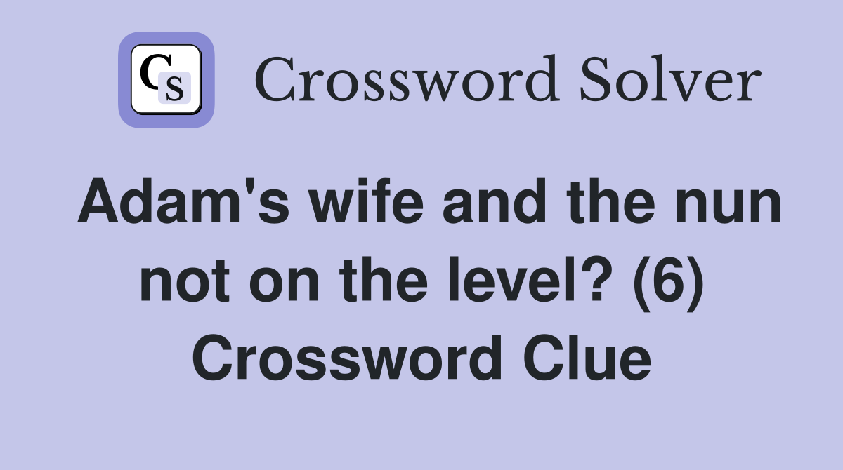 Adam's wife and the nun not on the level? (6) Crossword Clue