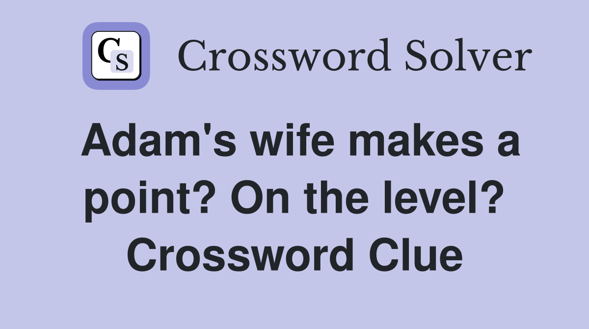 Adam's wife makes a point? On the level? Crossword Clue