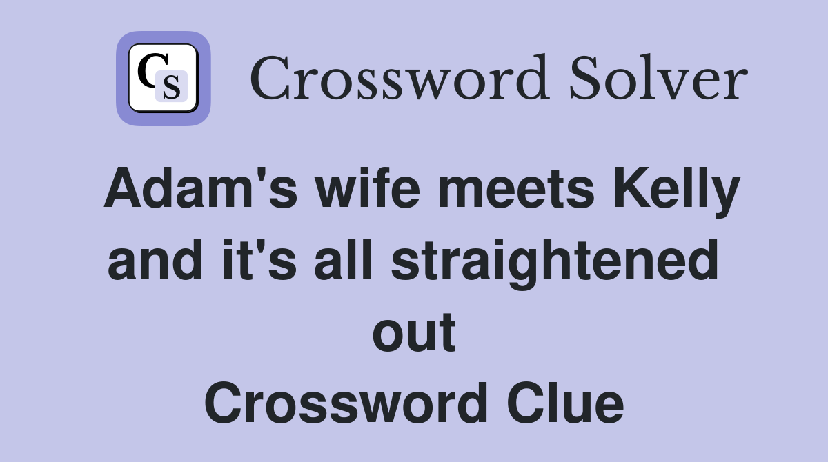 Adam's wife meets Kelly and it's all straightened out Crossword Clue