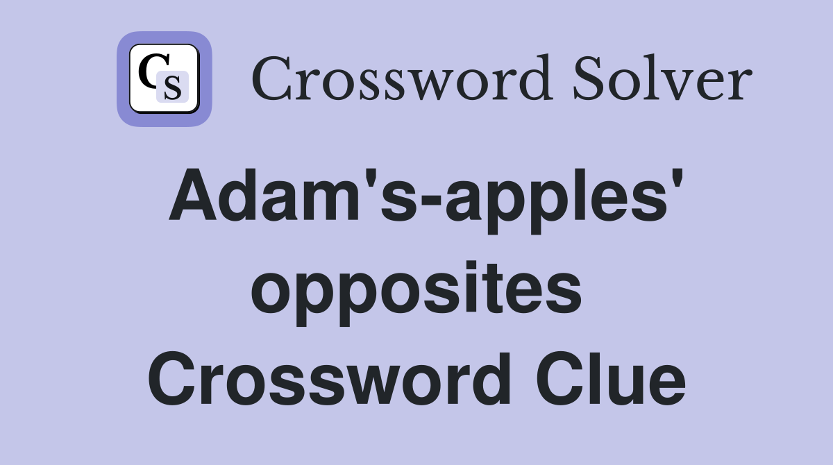 Adam's-apples' opposites Crossword Clue