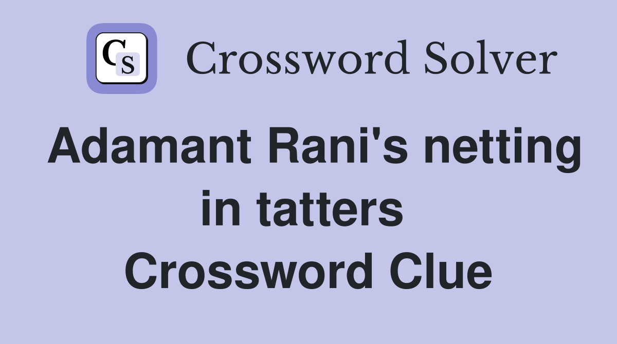 Adamant Rani's netting in tatters  Crossword Clue