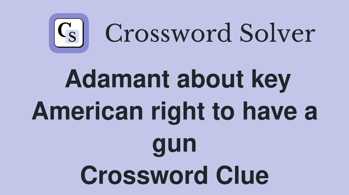 Adamant about key American right to have a gun Crossword Clue