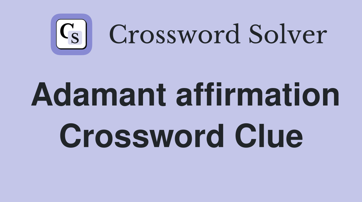 Adamant affirmation Crossword Clue