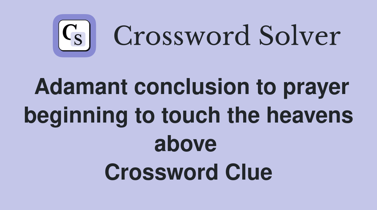 Adamant conclusion to prayer beginning to touch the heavens above  Crossword Clue