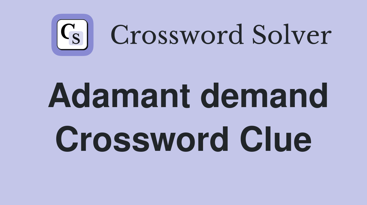 Adamant demand Crossword Clue
