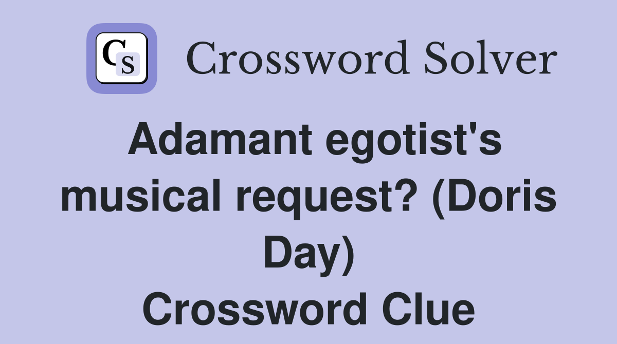 Adamant egotist's musical request? (Doris Day) Crossword Clue