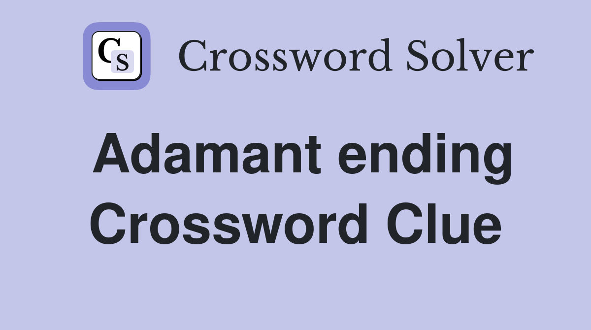 Adamant ending Crossword Clue