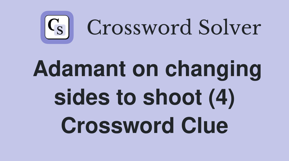 Adamant on changing sides to shoot (4) Crossword Clue