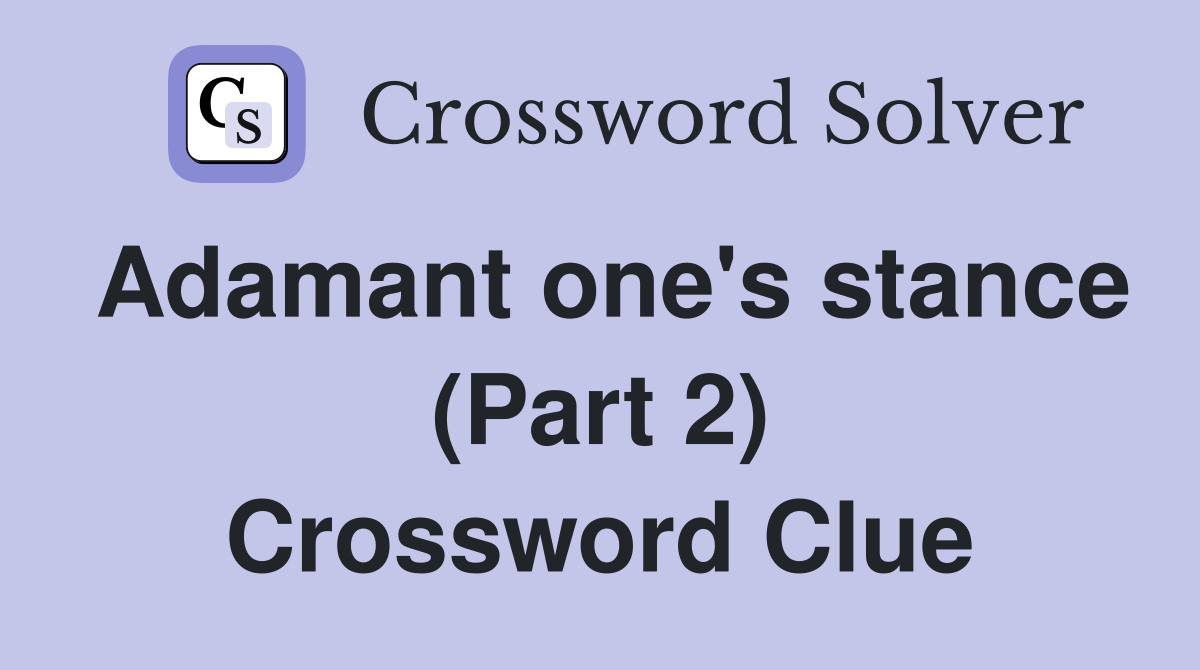 Adamant one's stance (Part 2) Crossword Clue