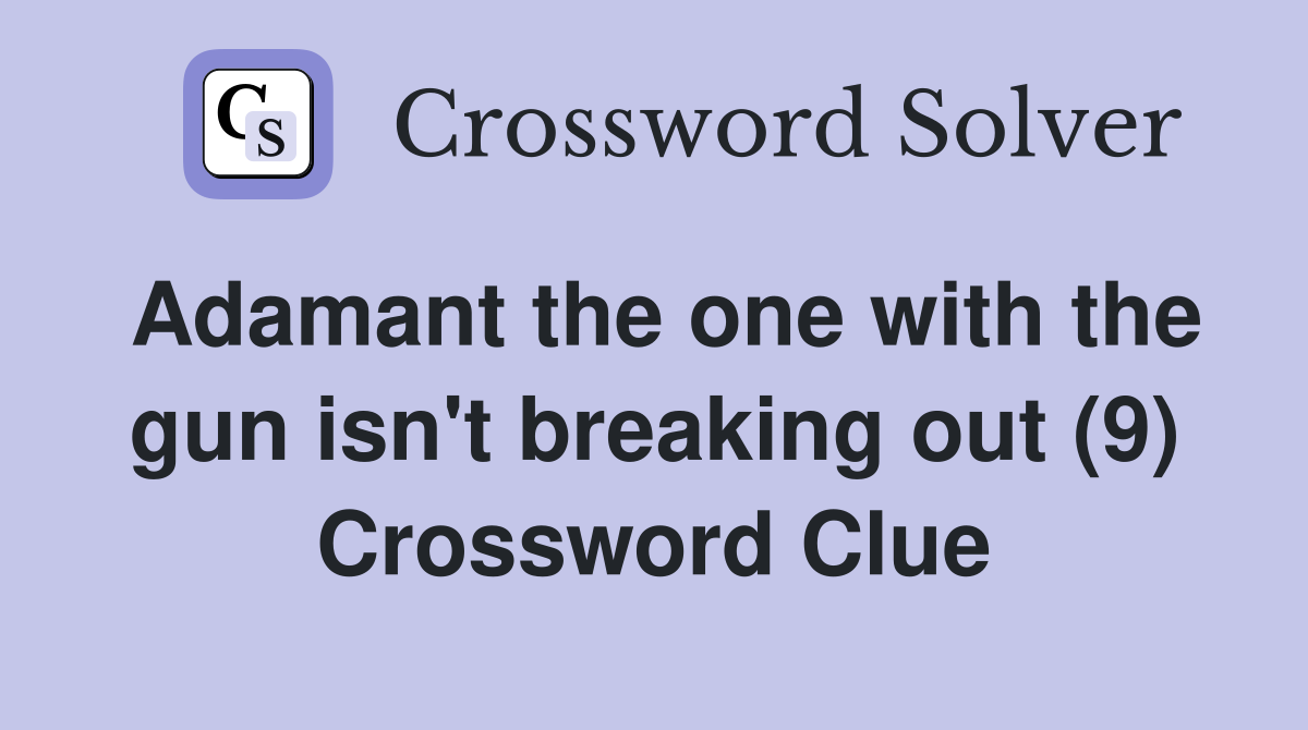 Adamant the one with the gun isn't breaking out (9) Crossword Clue