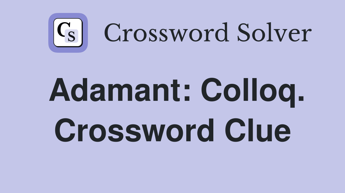 Adamant: Colloq. Crossword Clue