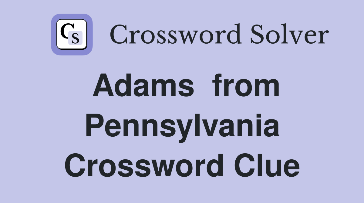 Adams  from Pennsylvania Crossword Clue