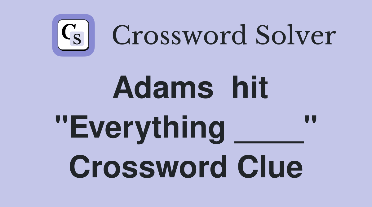 Adams  hit "Everything ____" Crossword Clue
