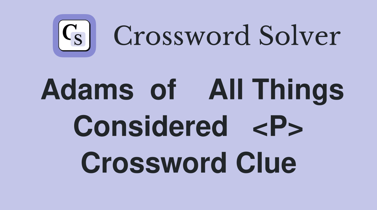 Adams  of    All Things Considered   <P> Crossword Clue