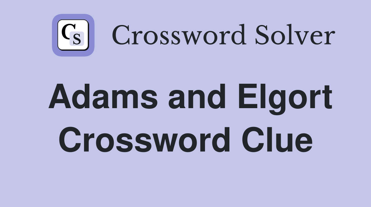 Adams and Elgort Crossword Clue