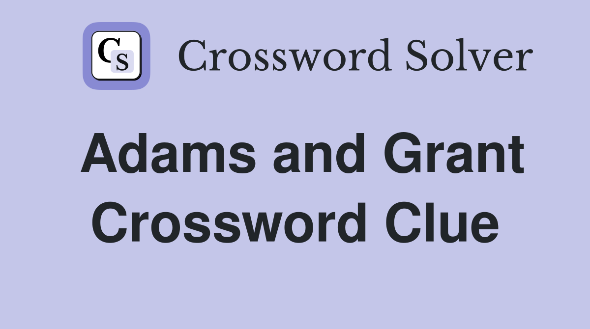 Adams and Grant Crossword Clue