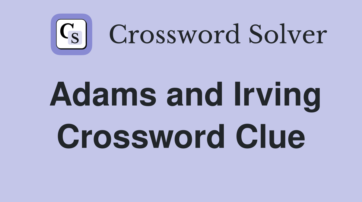 Adams and Irving Crossword Clue