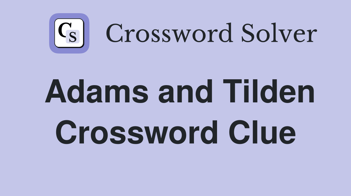Adams and Tilden Crossword Clue