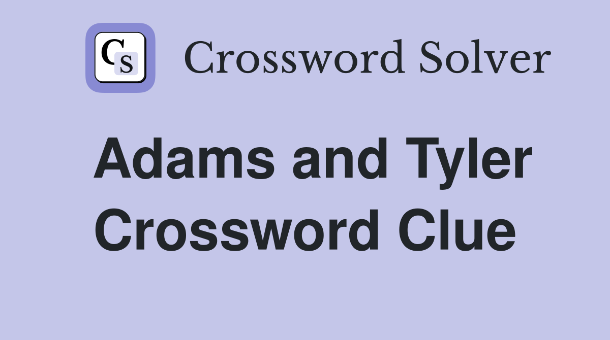 Adams and Tyler Crossword Clue