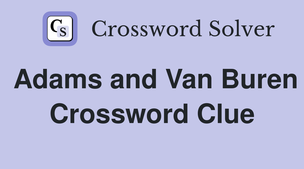 Adams and Van Buren Crossword Clue