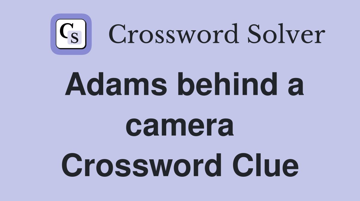 Adams behind a camera Crossword Clue