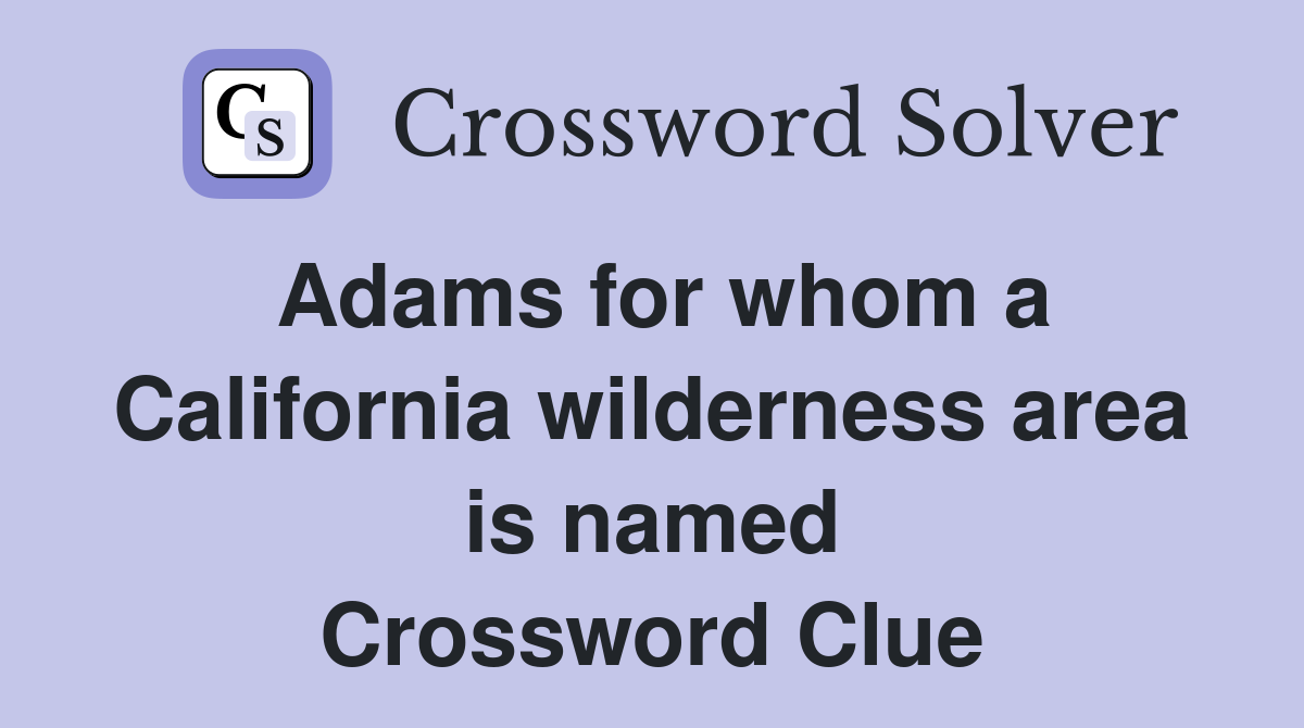 Adams for whom a California wilderness area is named Crossword Clue